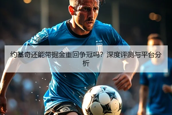 约基奇还能带掘金重回争冠吗？深度评测与平台分析